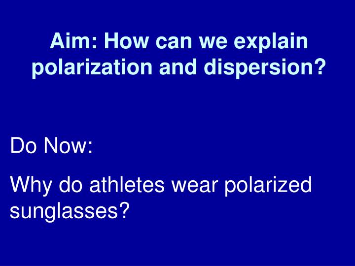aim how can we explain polarization and dispersion
