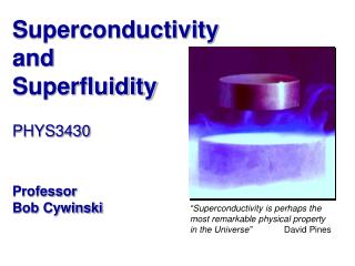 Superconductivity and Superfluidity PHYS3430 Professor Bob Cywinski