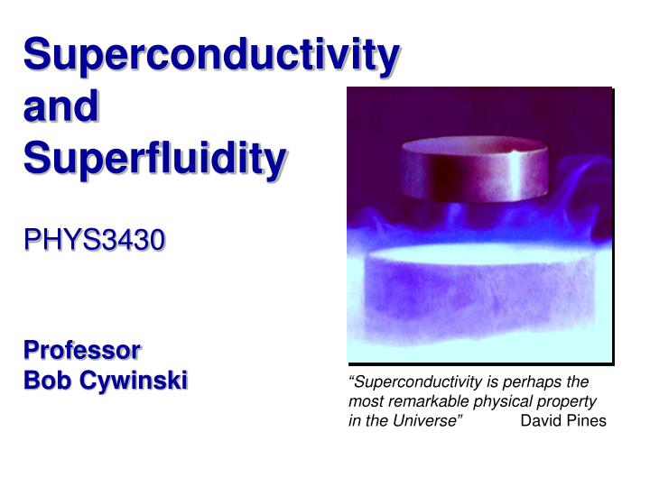 superconductivity and superfluidity phys3430 professor bob cywinski
