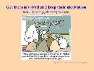 Get them involved and keep their motivation Jana Jilkova * jajilkova@gmail