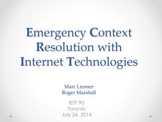 E mergency C ontext R esolution with I nternet T echnologies Marc Linsner Roger Marshall