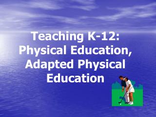 Teaching K-12: Physical Education, Adapted Physical Education