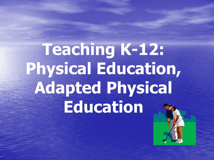 teaching k 12 physical education adapted physical education