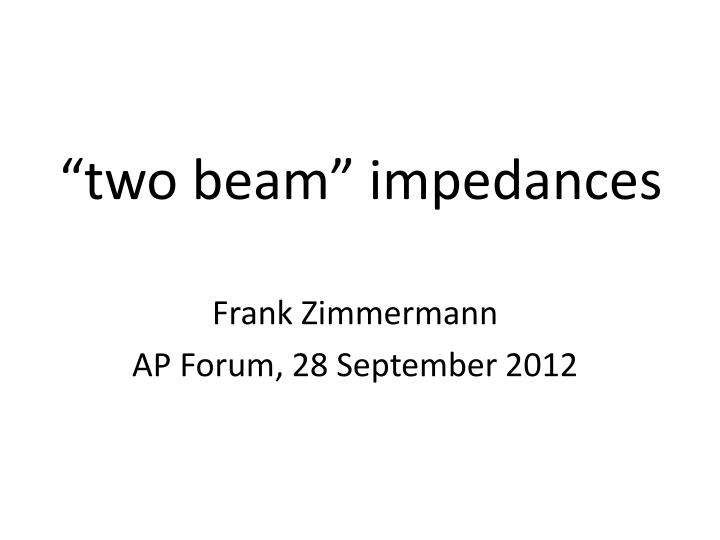two beam impedances