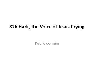 826 Hark, the Voice of Jesus Crying