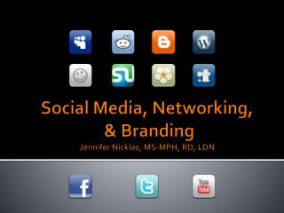 Social Media, Networking, &amp; Branding Jennifer Nicklas, MS-MPH, RD, LDN