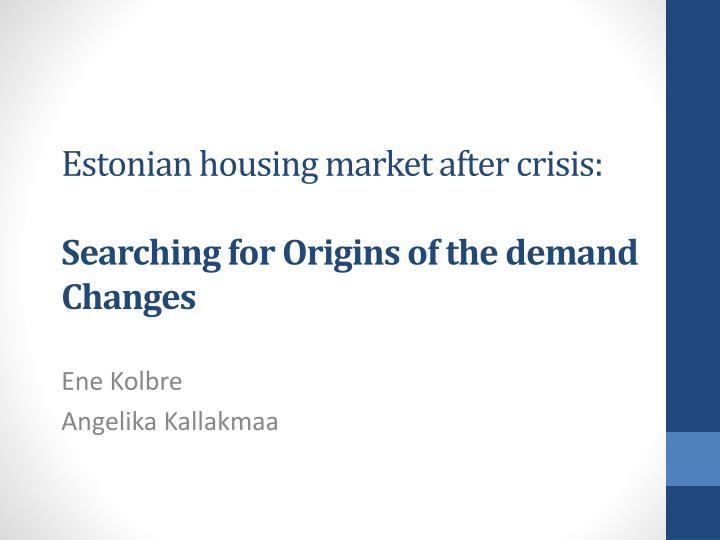 estonian housing market after crisis searching for origins of the demand changes