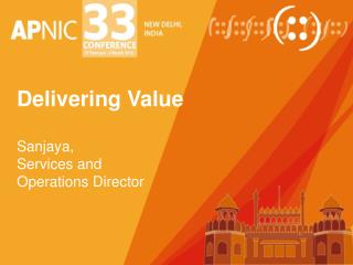 Delivering Value Sanjaya , Services and Operations Director