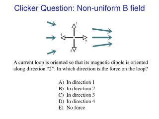 Clicker Question: Non-uniform B field