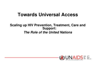 Towards Universal Access Scaling up HIV Prevention, Treatment, Care and Support: