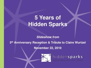 5 Years of Hidden Sparks Slideshow from 5 th Anniversary Reception &amp; Tribute to Claire Wurtzel