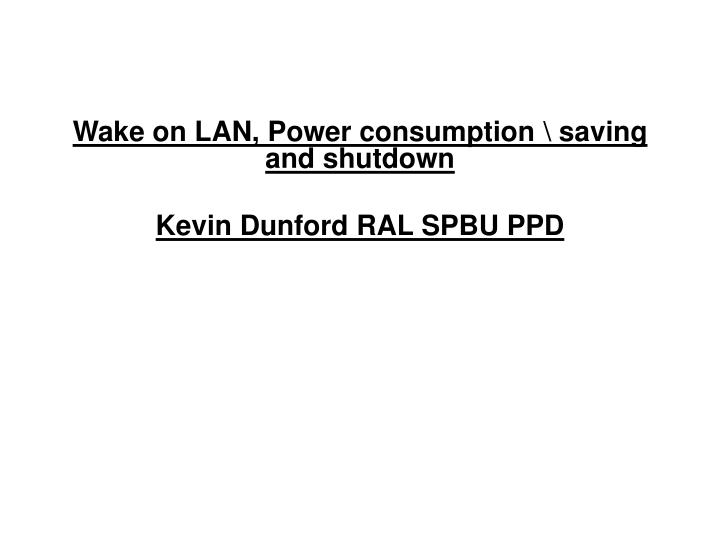 wake on lan power consumption saving and shutdown kevin dunford ral spbu ppd