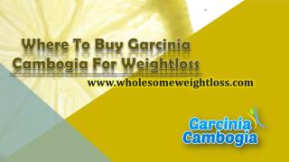Where To Buy Garcinia Cambogia For Weightloss
