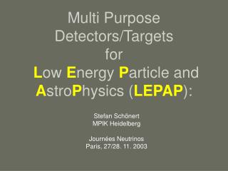 Multi Purpose Detectors/Targets for L ow E nergy P article and A stro P hysics ( LEPAP ):