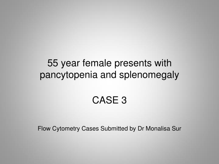 55 year female presents with pancytopenia and splenomegaly