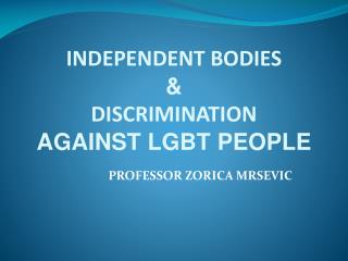 INDEPENDENT BODIES &amp; DISCRIMINATION AGAINST LGBT PEOPLE