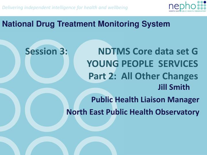 session 3 ndtms core data set g young people services part 2 all other changes