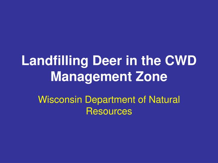 landfilling deer in the cwd management zone