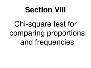 Section VIII Chi-square test for comparing proportions and frequencies