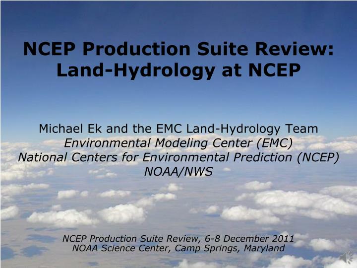 ncep production suite review land hydrology at ncep