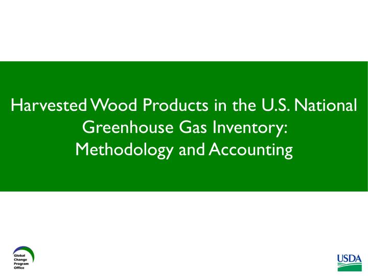 harvested wood products in the u s national greenhouse gas inventory methodology and accounting