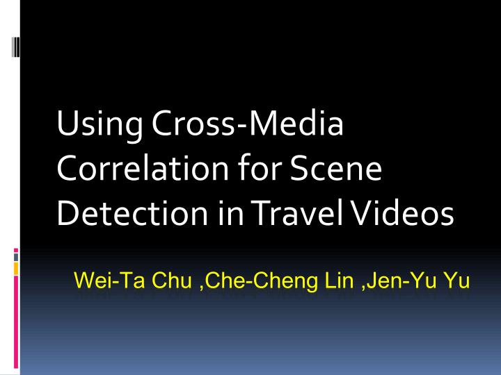 using cross media correlation for scene detection in travel videos