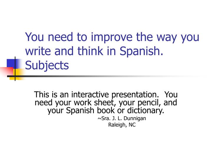 you need to improve the way you write and think in spanish subjects