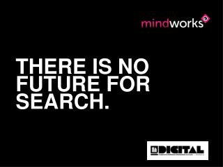 THERE IS NO FUTURE FOR SEARCH.