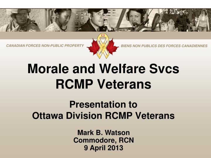 morale and welfare svcs rcmp veterans presentation to ottawa division rcmp veterans