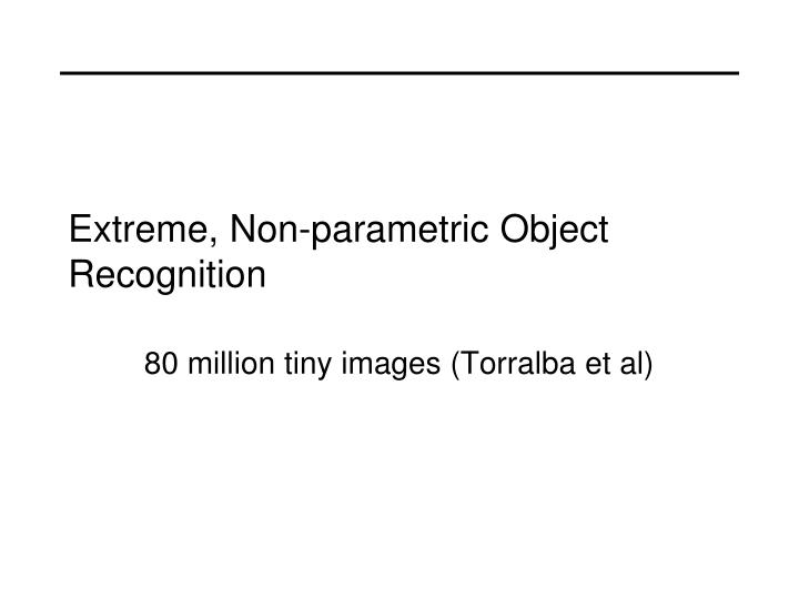 extreme non parametric object recognition