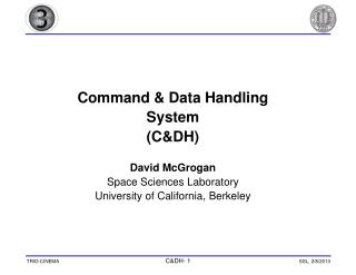 Command &amp; Data Handling System (C&amp;DH) David McGrogan Space Sciences Laboratory