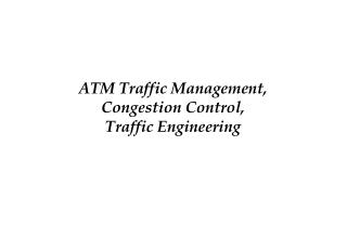 ATM Traffic Management, Congestion Control, Traffic Engineering