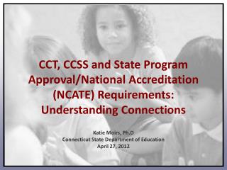CCT, CCSS and State Program Approval/National Accreditation (NCATE) Requirements: