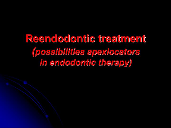 reendodontic treatment possibilities apexlocators in endodontic therapy