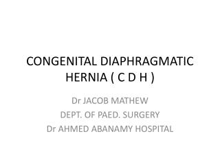 CONGENITAL DIAPHRAGMATIC HERNIA ( C D H )