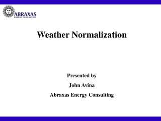 Weather Normalization Presented by John Avina Abraxas Energy Consulting