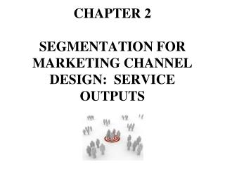 C HAPTER 2 SEGMENTAT I ON FOR MARKET I NG CHANNEL DES I GN: SERV I CE OUTPUTS