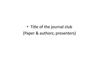 Title of the journal club (Paper &amp; authors; presenters)