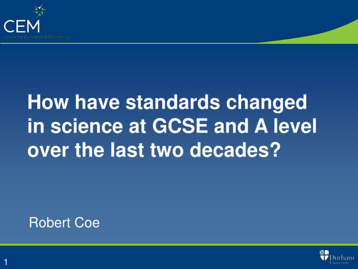 how have standards changed in science at gcse and a level over the last two decades