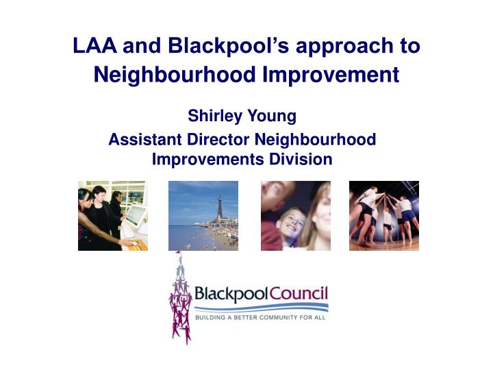 laa and blackpool s approach to neighbourhood improvement