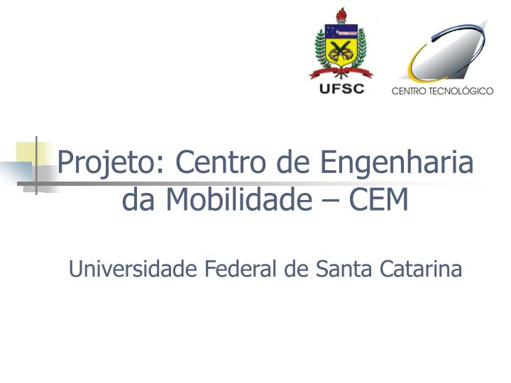 projeto centro de engenharia da mobilidade cem universidade federal de santa catarina