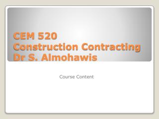 CEM 520 Construction Contracting Dr S. Almohawis