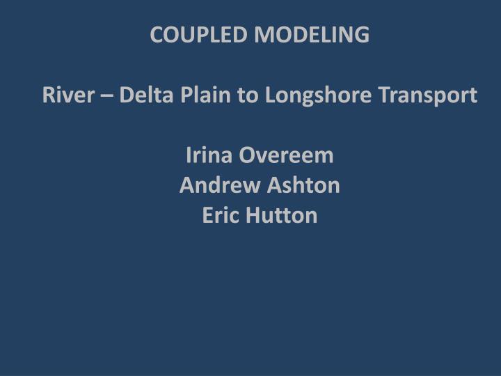 coupled modeling river delta plain to longshore transport irina overeem andrew ashton eric hutton