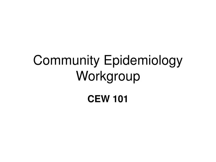 community epidemiology workgroup