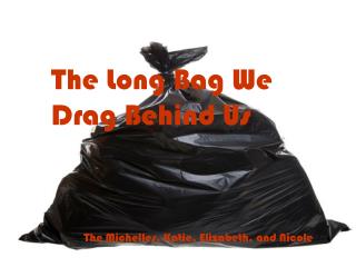 The Long Bag We Drag Behind Us