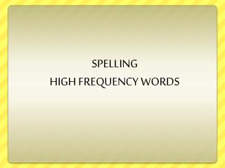 SPELLING HIGH FREQUENCY WORDS