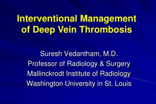 Suresh Vedantham, M.D. Professor of Radiology &amp; Surgery Mallinckrodt Institute of Radiology