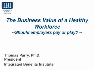 The Business Value of a Healthy Workforce --Should employers pay or play? --