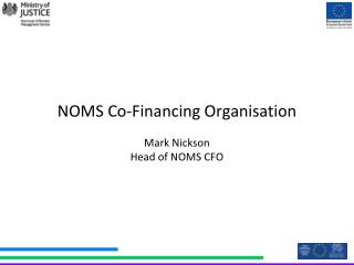 NOMS Co-Financing Organisation Mark Nickson Head of NOMS CFO
