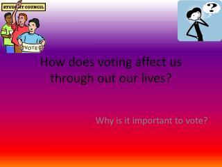 How does voting affect us through out our lives?
